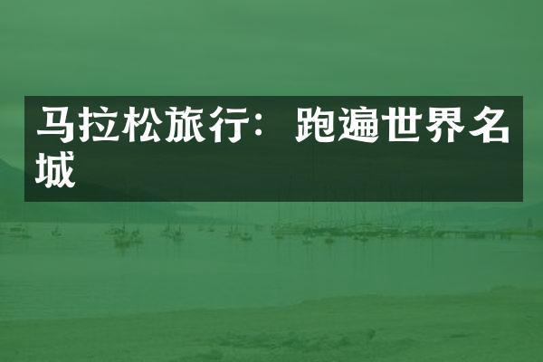马拉松旅行：跑遍世界名城