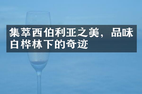 集萃西伯利亚之美，品味白桦林下的奇迹