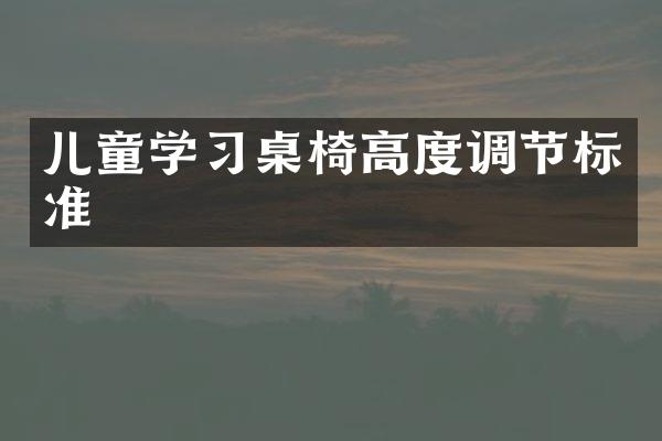 儿童学习桌椅高度调节标准