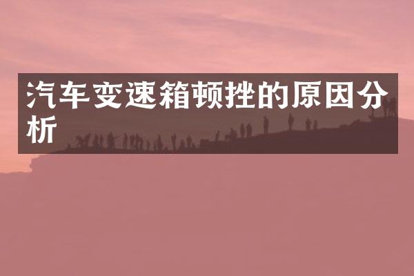 汽车变速箱顿挫的原因分析