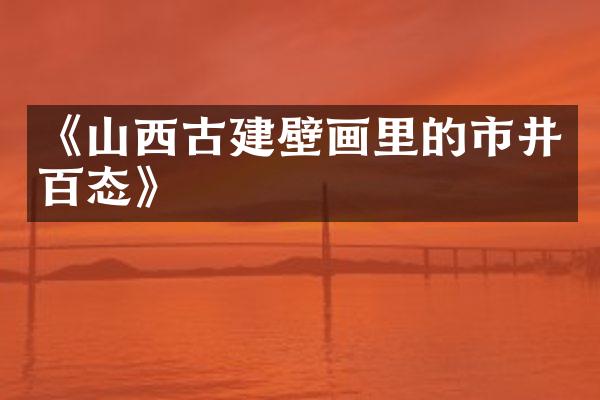 《山西古建壁画里的市井百态》