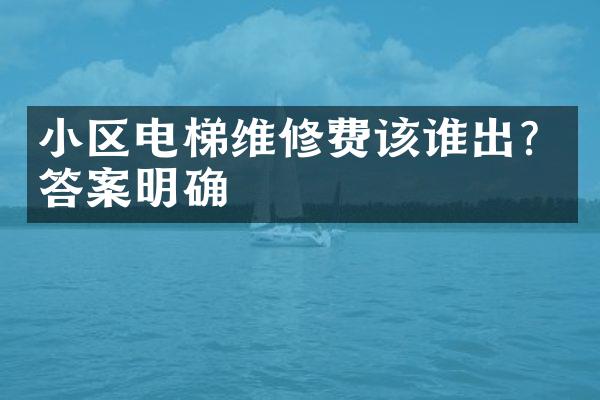 小区电梯维修费该谁出？答案明确