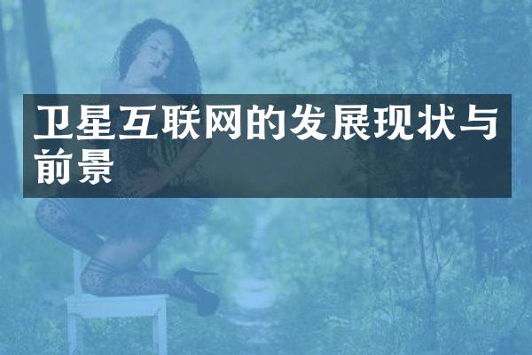 卫星互联网的发展现状与前景