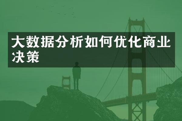 大数据分析如何优化商业决策