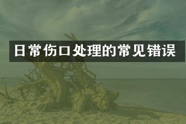 日常伤口处理的常见错误