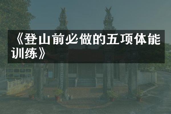 《登山前必做的五项体能训练》