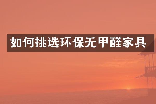 如何挑选环保无甲醛家具