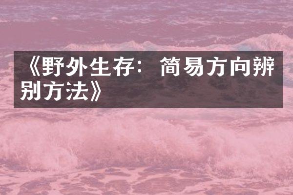 《野外生存：简易方向辨别方法》