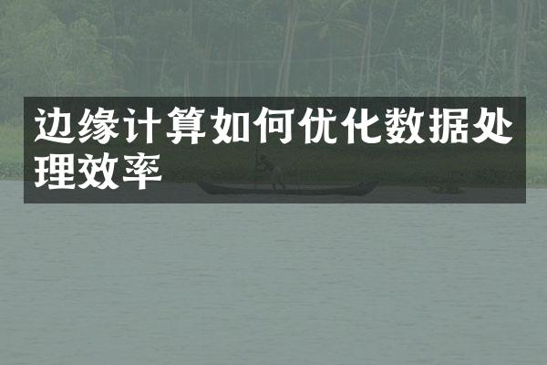 边缘计算如何优化数据处理效率