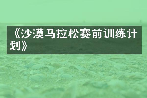 《沙漠马拉松赛前训练计划》