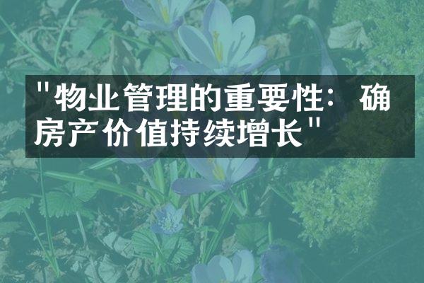"物业管理的重要性：确保房产价值持续增长"