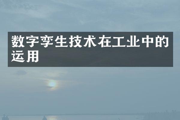 数字孪生技术在工业中的运用