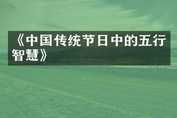 《中国传统节日中的五行智慧》