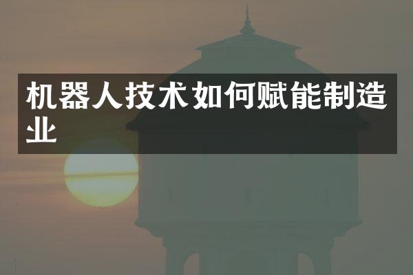 机器人技术如何赋能制造业
