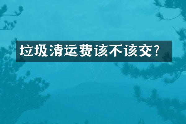 垃圾清运费该不该交？
