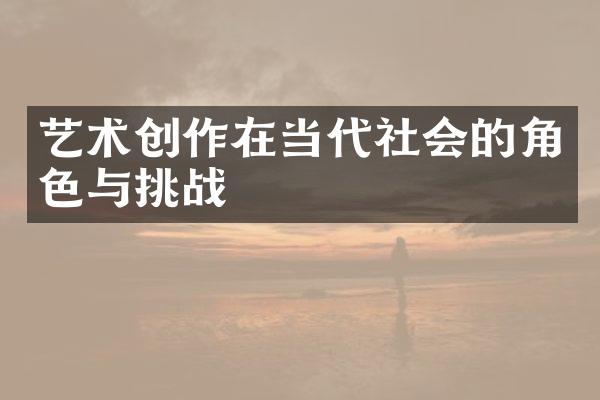 艺术创作在当代社会的角色与挑战
