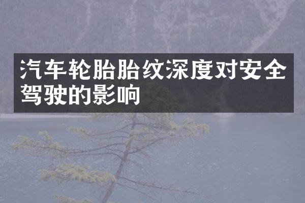 汽车轮胎胎纹深度对安全驾驶的影响