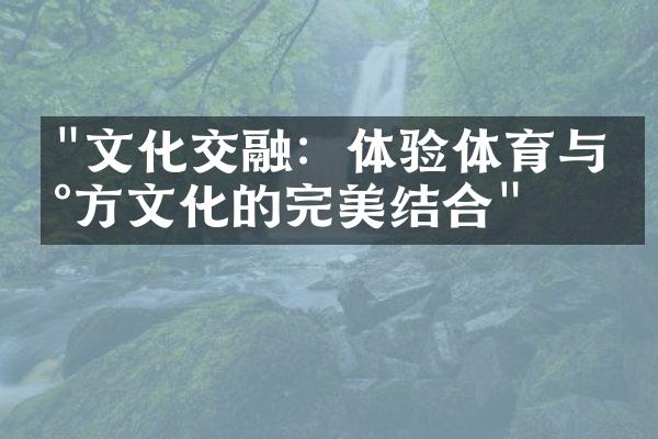 "文化交融：体验体育与地方文化的完美结合"