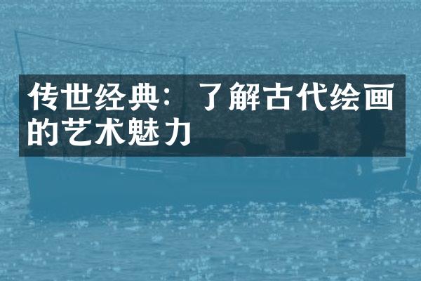 传世经典：了解古代绘画的艺术魅力