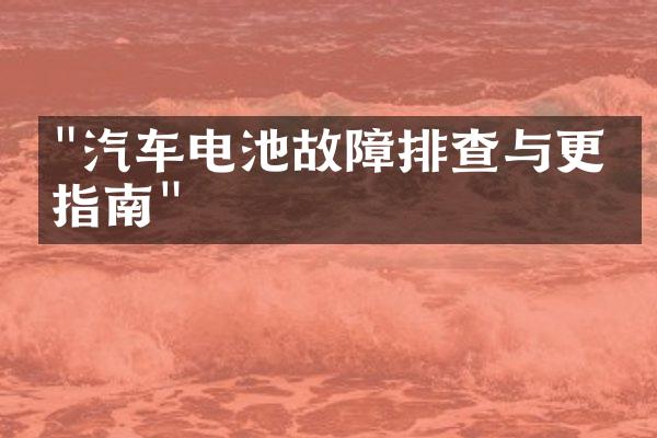 "汽车电池故障排查与更换指南"