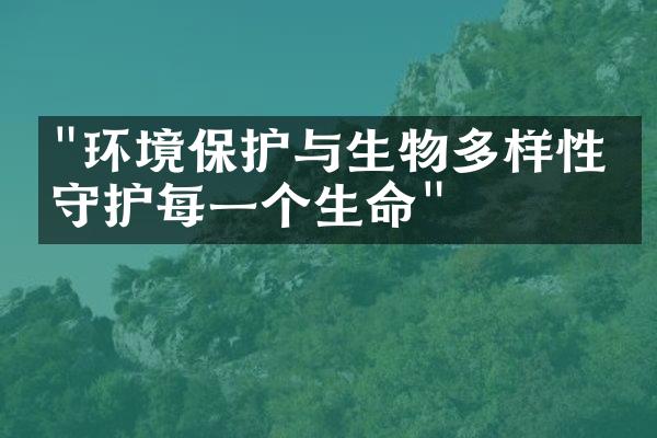 "环境保护与生物多样性：守护每一个生命"