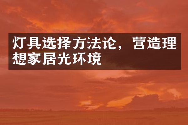 灯具选择方法论，营造理想家居光环境