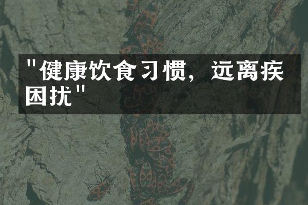 "健康饮食习惯，远离疾病困扰"