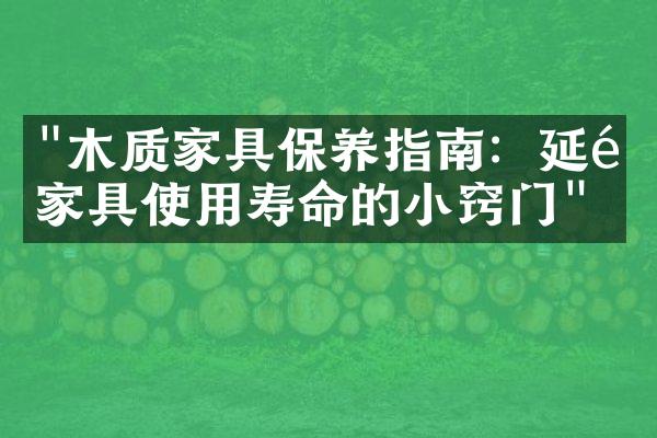 "木质家具保养指南：延长家具使用寿命的小窍门"