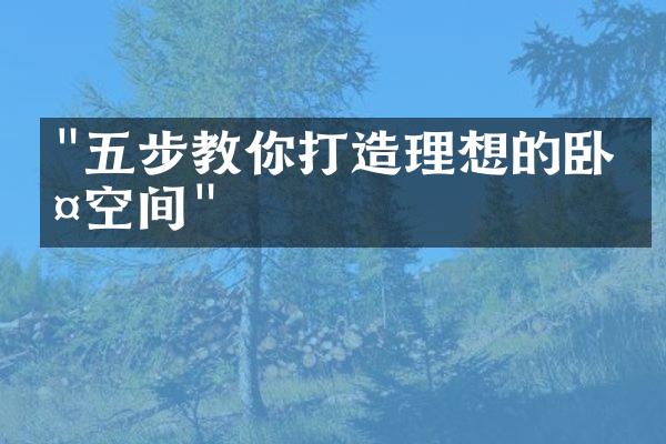 "五步教你打造理想的卧室空间"