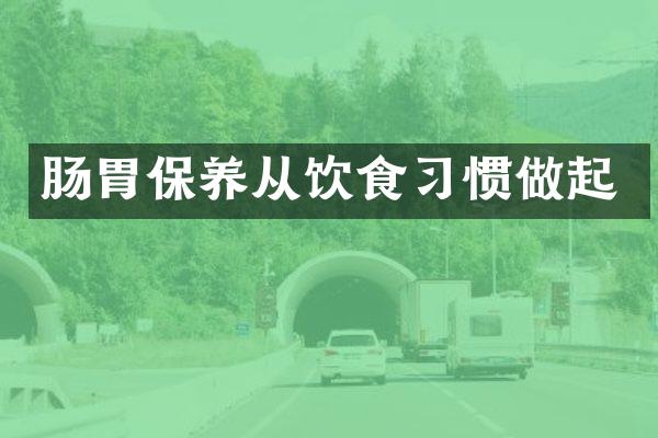 肠胃保养从饮食习惯做起