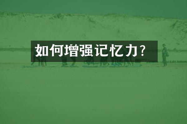 如何增强记忆力？