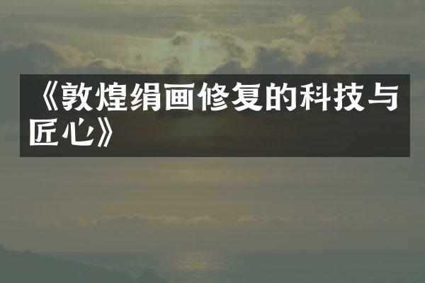 《敦煌绢画修复的科技与匠心》