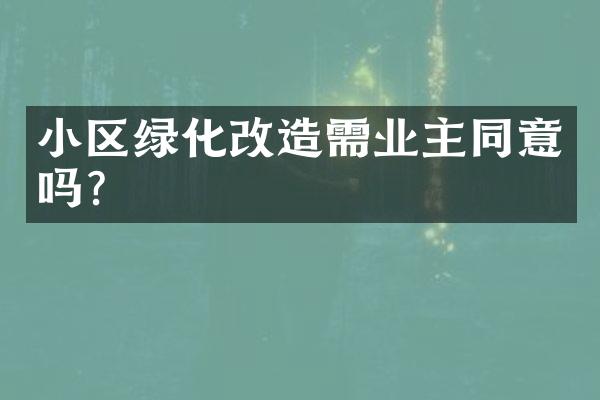 小区绿化改造需业主同意吗？