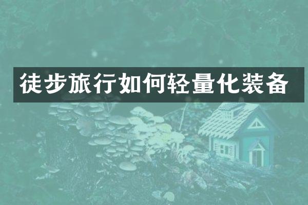 徒步旅行如何轻量化装备