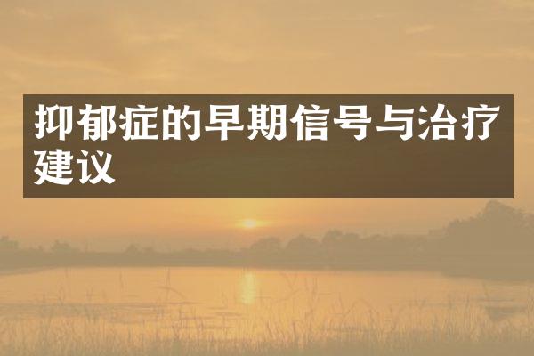 抑郁症的早期信号与治疗建议