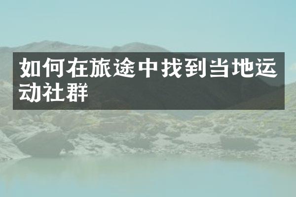 如何在旅途中找到当地运动社群