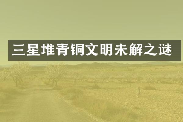 三星堆青铜文明未解之谜