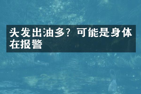 头发出油多？可能是身体在报警