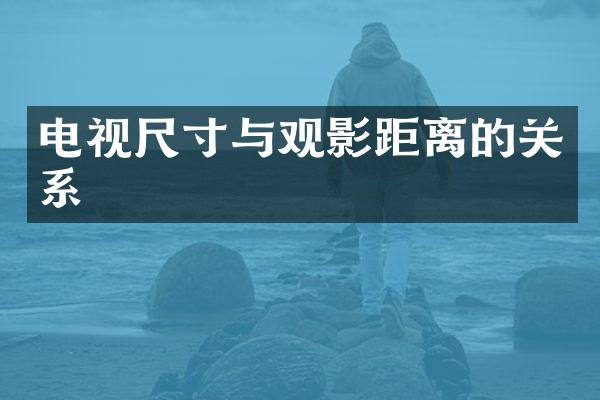 电视尺寸与观影距离的关系