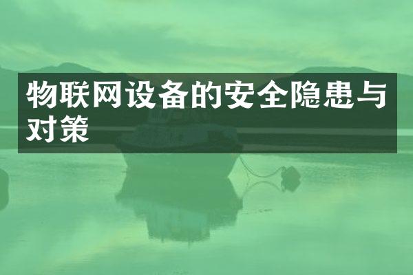 物联网设备的安全隐患与对策