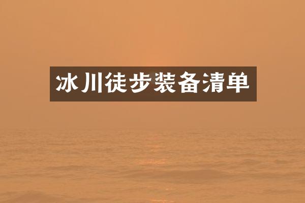冰川徒步装备清单