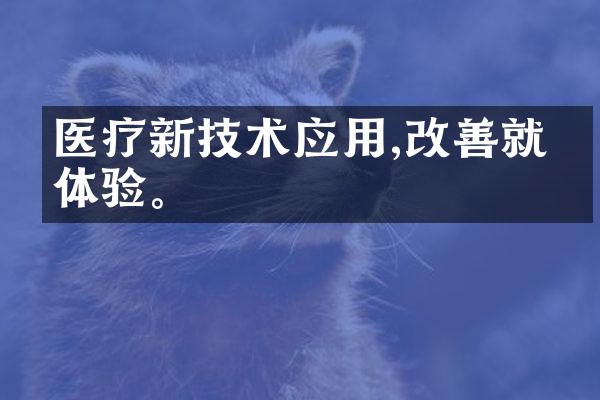 医疗新技术应用,改善就医体验。