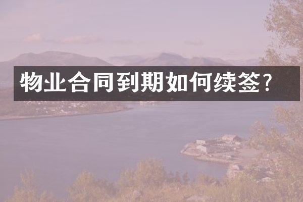 物业合同到期如何续签？
