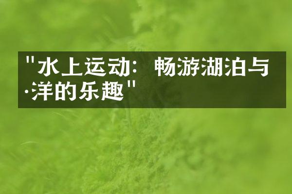"水上运动：畅游湖泊与海洋的乐趣"