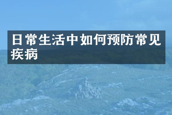 日常生活中如何预防常见疾病