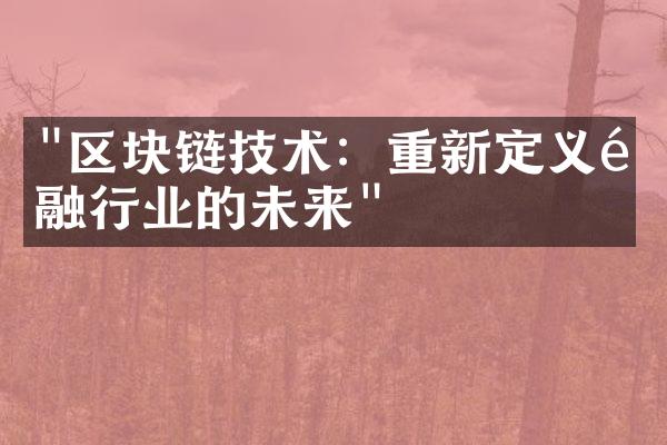 "区块链技术：重新定义金融行业的未来"