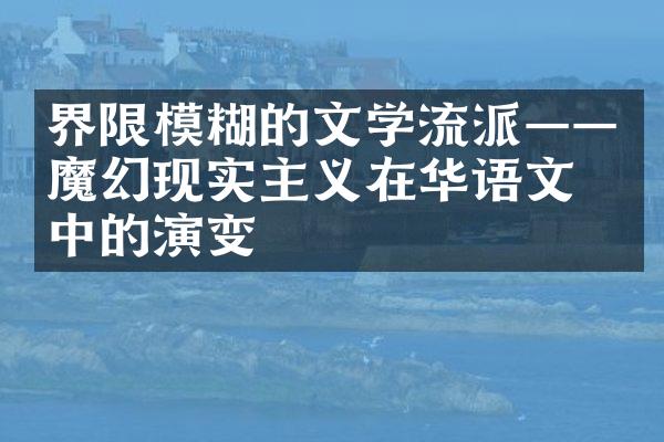 界限模糊的文学流派——魔幻现实主义在华语文学中的演变