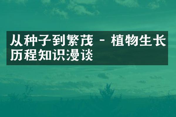 从种子到繁茂 - 植物生长历程知识漫谈