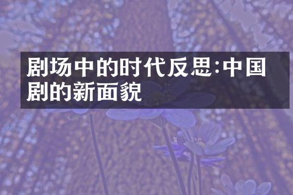 剧场中的时代反思:中国戏剧的新面貌