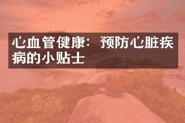 心血管健康：预防心脏疾病的小贴士